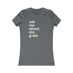 Ask Me About My Goals t-shirt